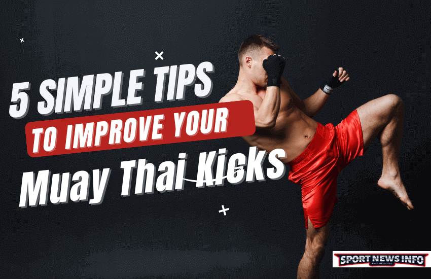 5 Simple Tips to Improve Your Muay Thai Kicks